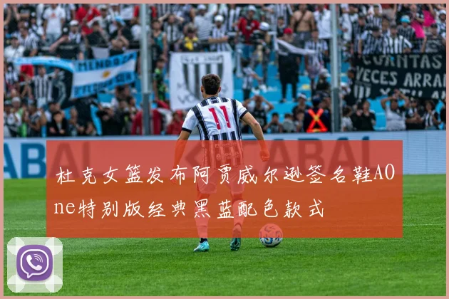 杜克女篮发布阿贾威尔逊签名鞋AOne特别版经典黑蓝配色款式