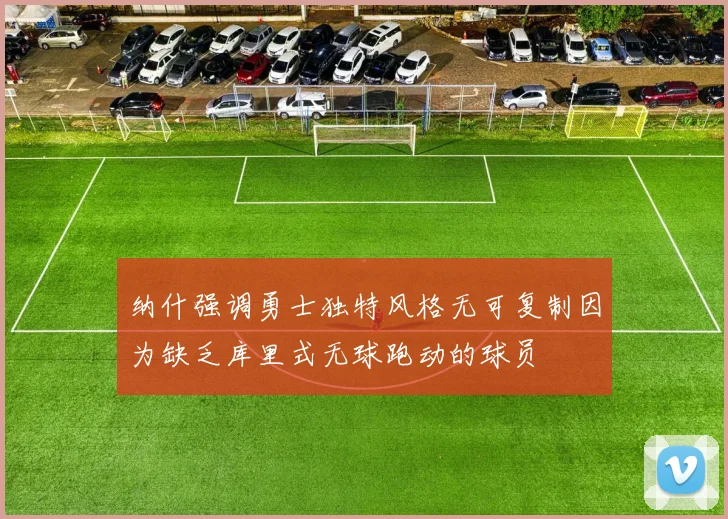 纳什强调勇士独特风格无可复制因为缺乏库里式无球跑动的球员