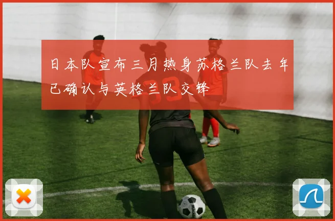 日本队宣布三月热身苏格兰队去年已确认与英格兰队交锋
