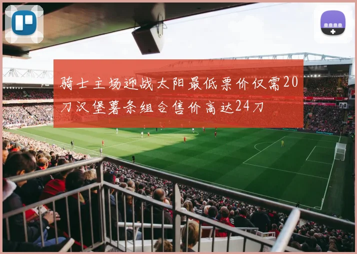 骑士主场迎战太阳最低票价仅需20刀汉堡薯条组合售价高达24刀